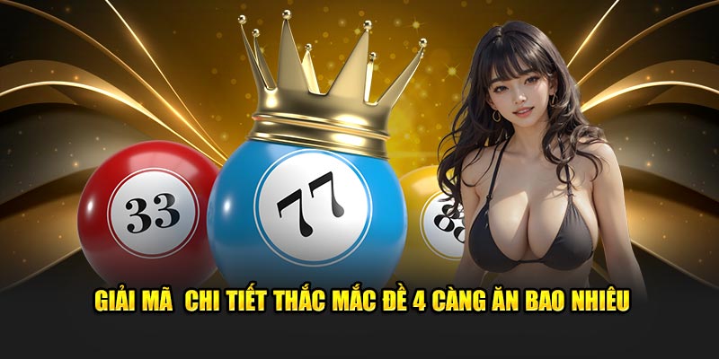 Giải mã chi tiết thắc mắc đề 4 càng ăn bao nhiêu